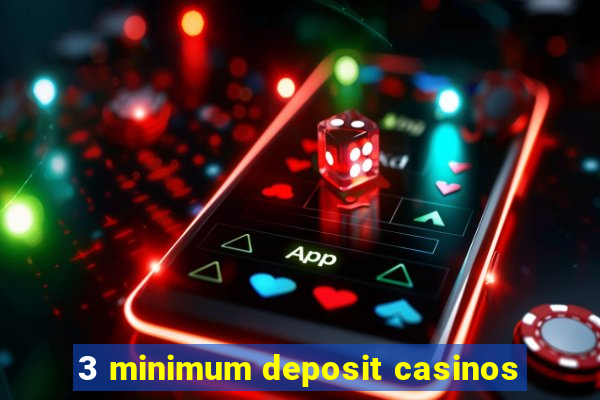 3 minimum deposit casinos