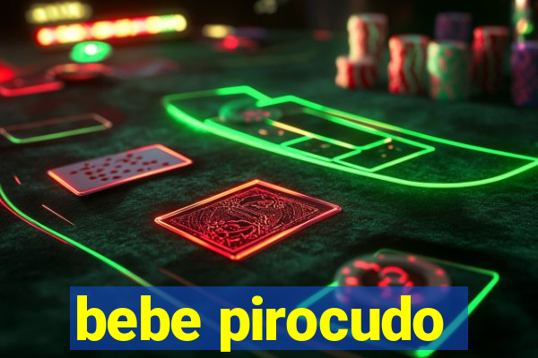bebe pirocudo