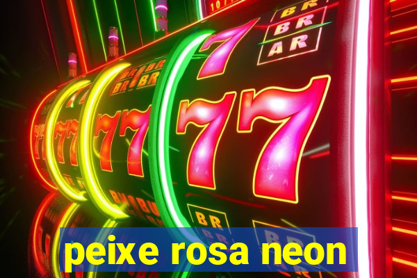 peixe rosa neon