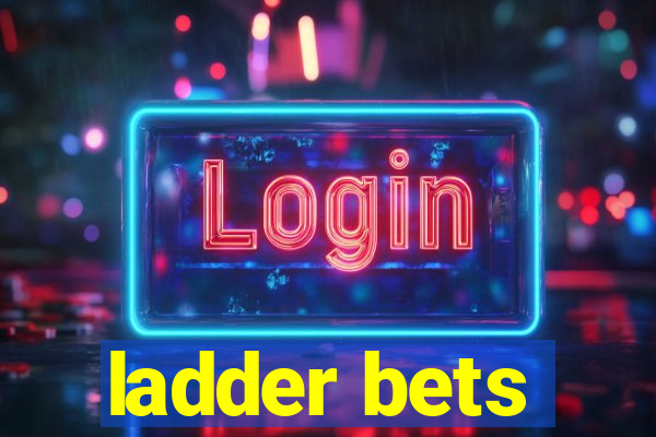 ladder bets