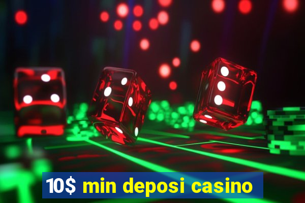 10$ min deposi casino