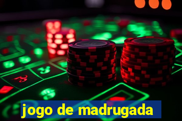 jogo de madrugada