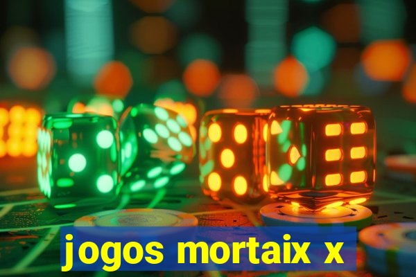 jogos mortaix x