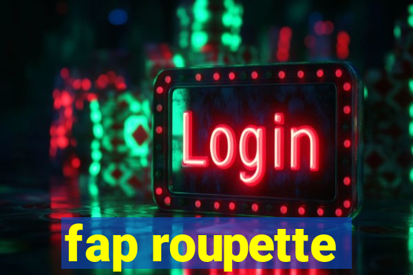 fap roupette