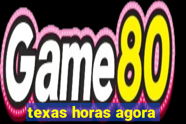 texas horas agora