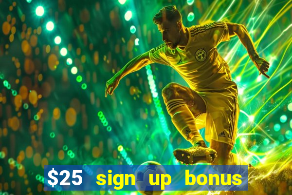 $25 sign up bonus instant withdraw casino