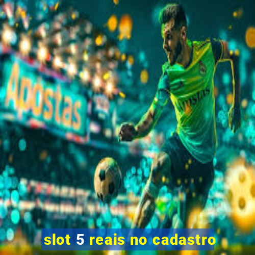 slot 5 reais no cadastro