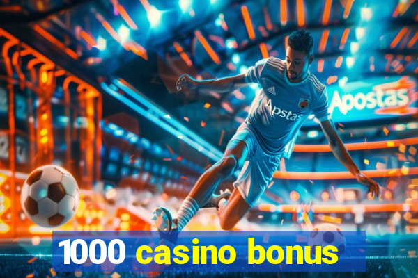 1000 casino bonus