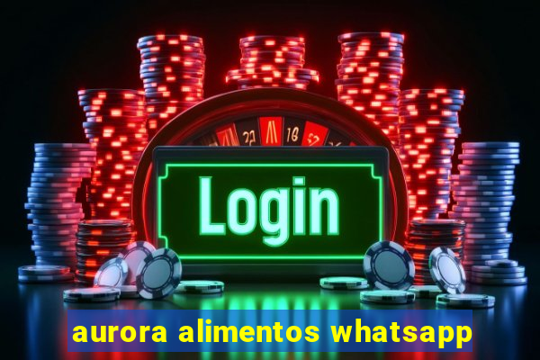 aurora alimentos whatsapp