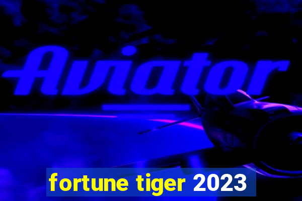 fortune tiger 2023