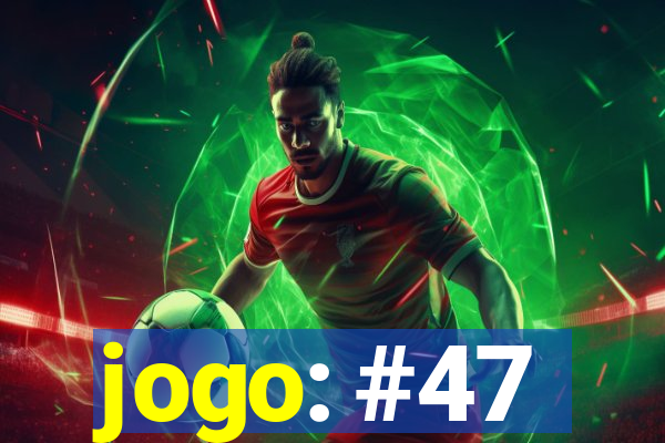 jogo: #47