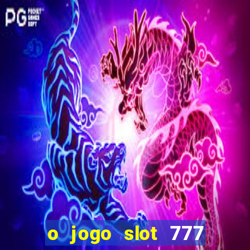 o jogo slot 777 paga mesmo