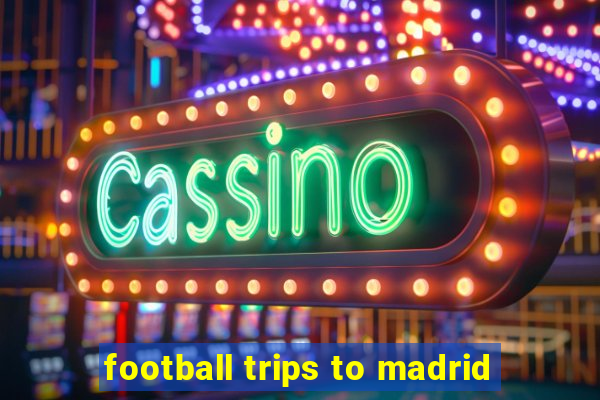 football trips to madrid