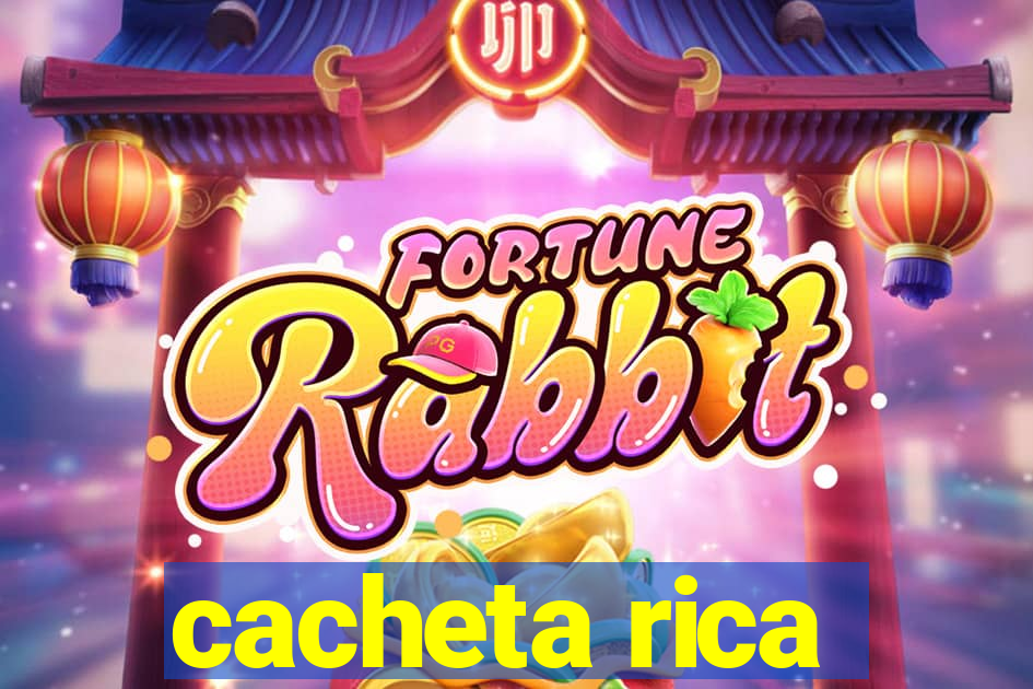 cacheta rica