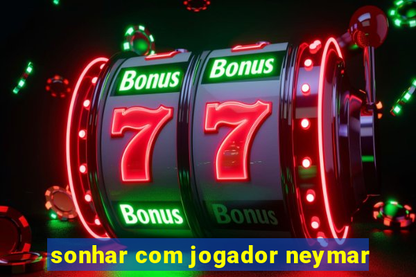 sonhar com jogador neymar