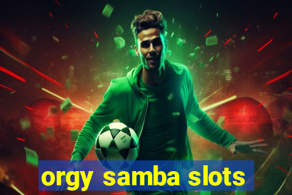 orgy samba slots