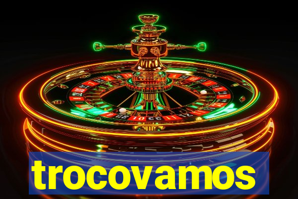 trocovamos