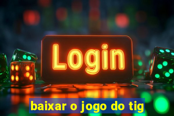 baixar o jogo do tig