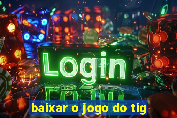 baixar o jogo do tig