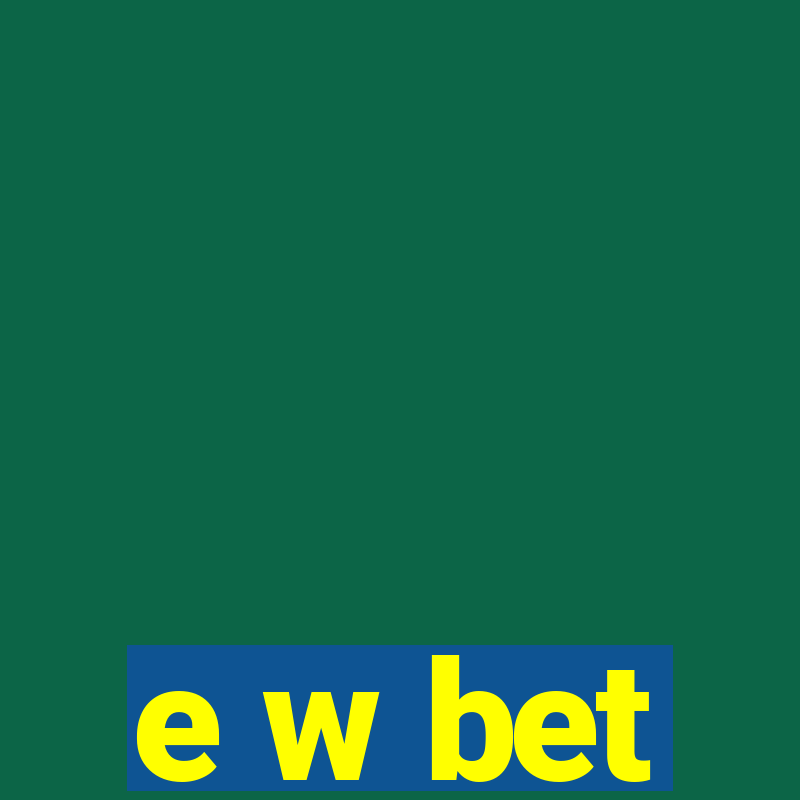 e w bet