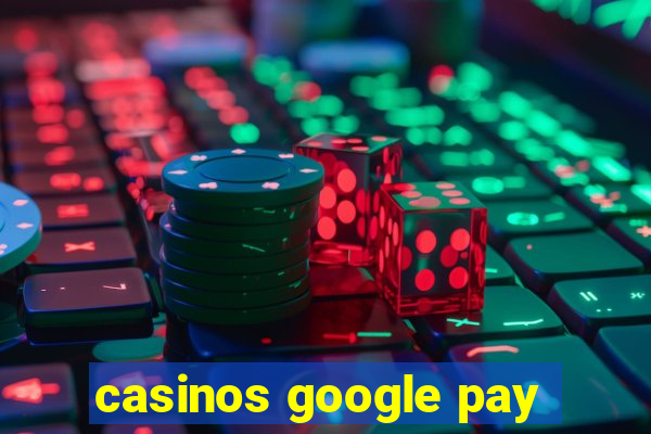 casinos google pay