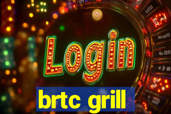 brtc grill