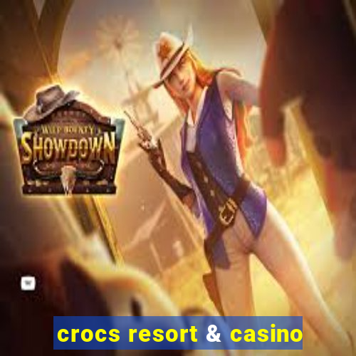 crocs resort & casino