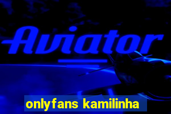 onlyfans kamilinha