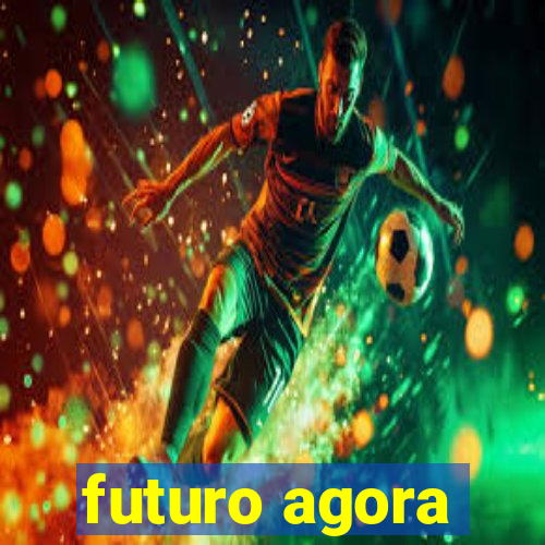 futuro agora