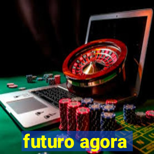 futuro agora