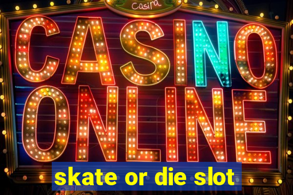 skate or die slot