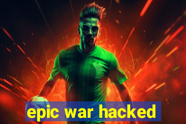 epic war hacked