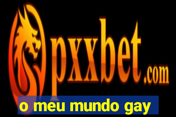 o meu mundo gay