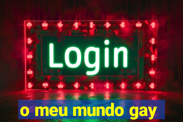 o meu mundo gay