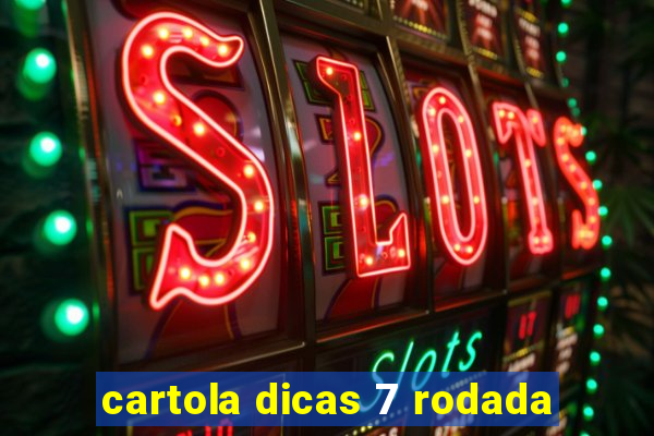 cartola dicas 7 rodada