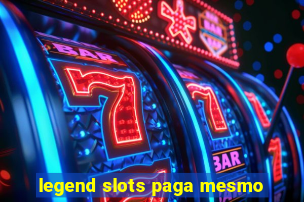 legend slots paga mesmo