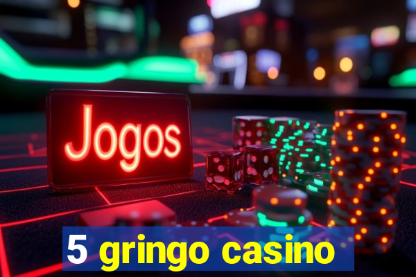 5 gringo casino