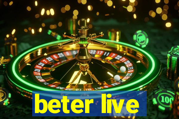 beter live