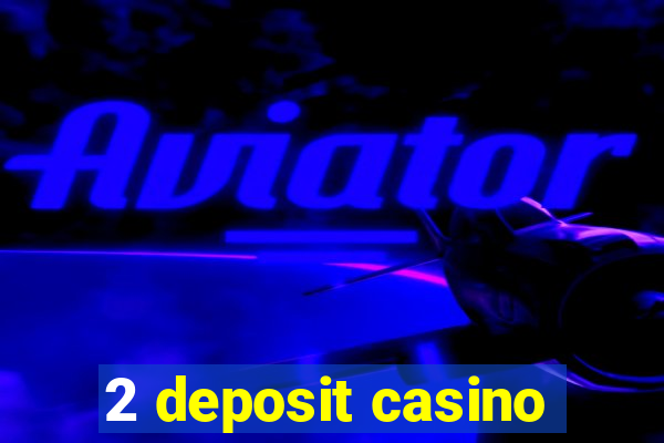 2 deposit casino