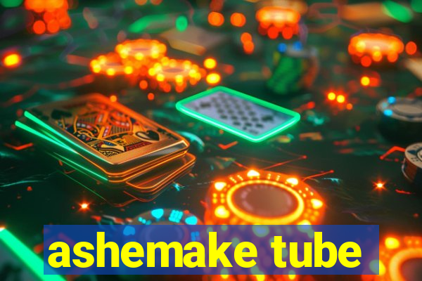 ashemake tube