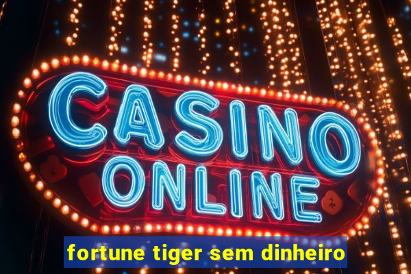 fortune tiger sem dinheiro