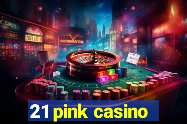 21 pink casino