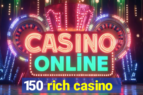 150 rich casino