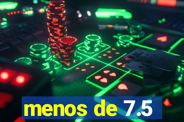 menos de 7.5