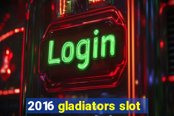 2016 gladiators slot