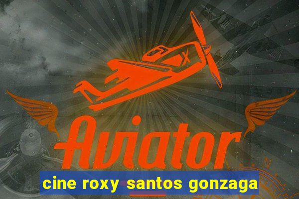 cine roxy santos gonzaga