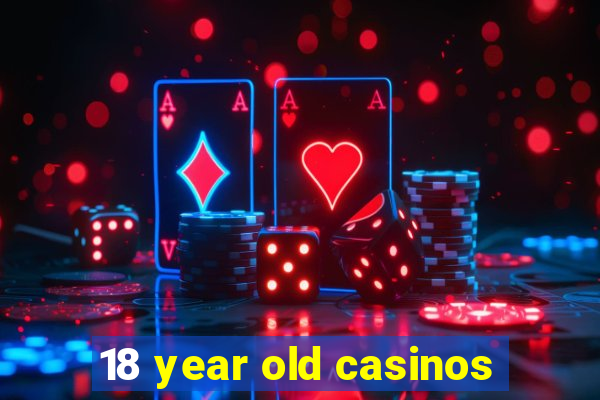 18 year old casinos