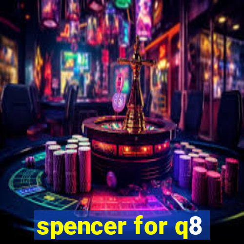 spencer for q8