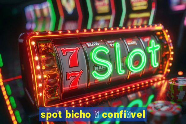 spot bicho 茅 confi谩vel