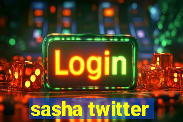 sasha twitter